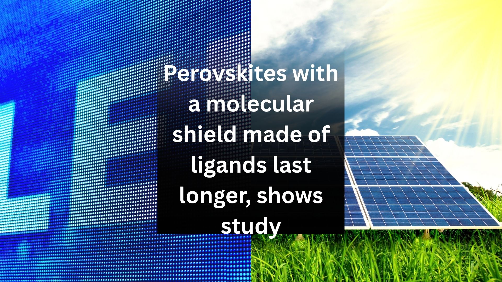 Perovskites with a molecular shield made of ligands last longer, shows study